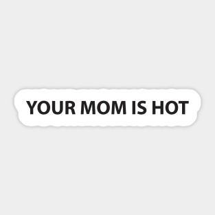 your mom is hot Sticker